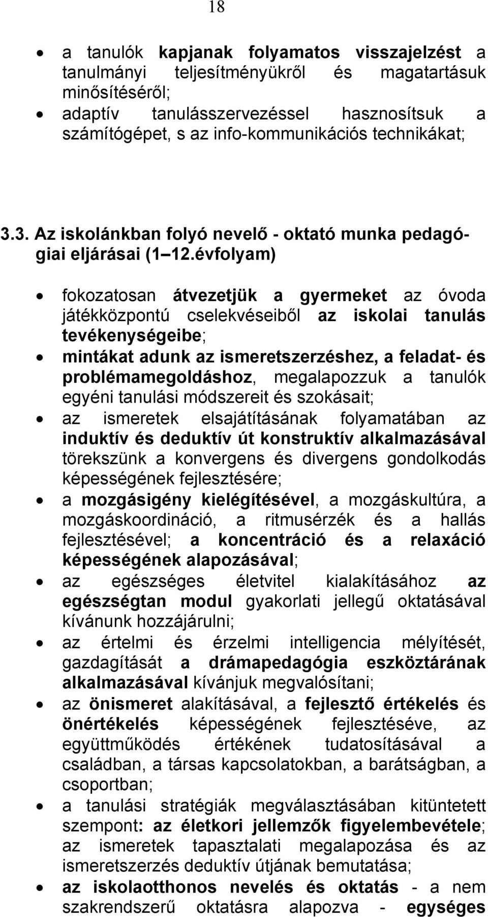 évfolyam) fokozatosan átvezetjük a gyermeket az óvoda játékközpontú cselekvéseiből az iskolai tanulás tevékenységeibe; mintákat adunk az ismeretszerzéshez, a feladat- és problémamegoldáshoz,