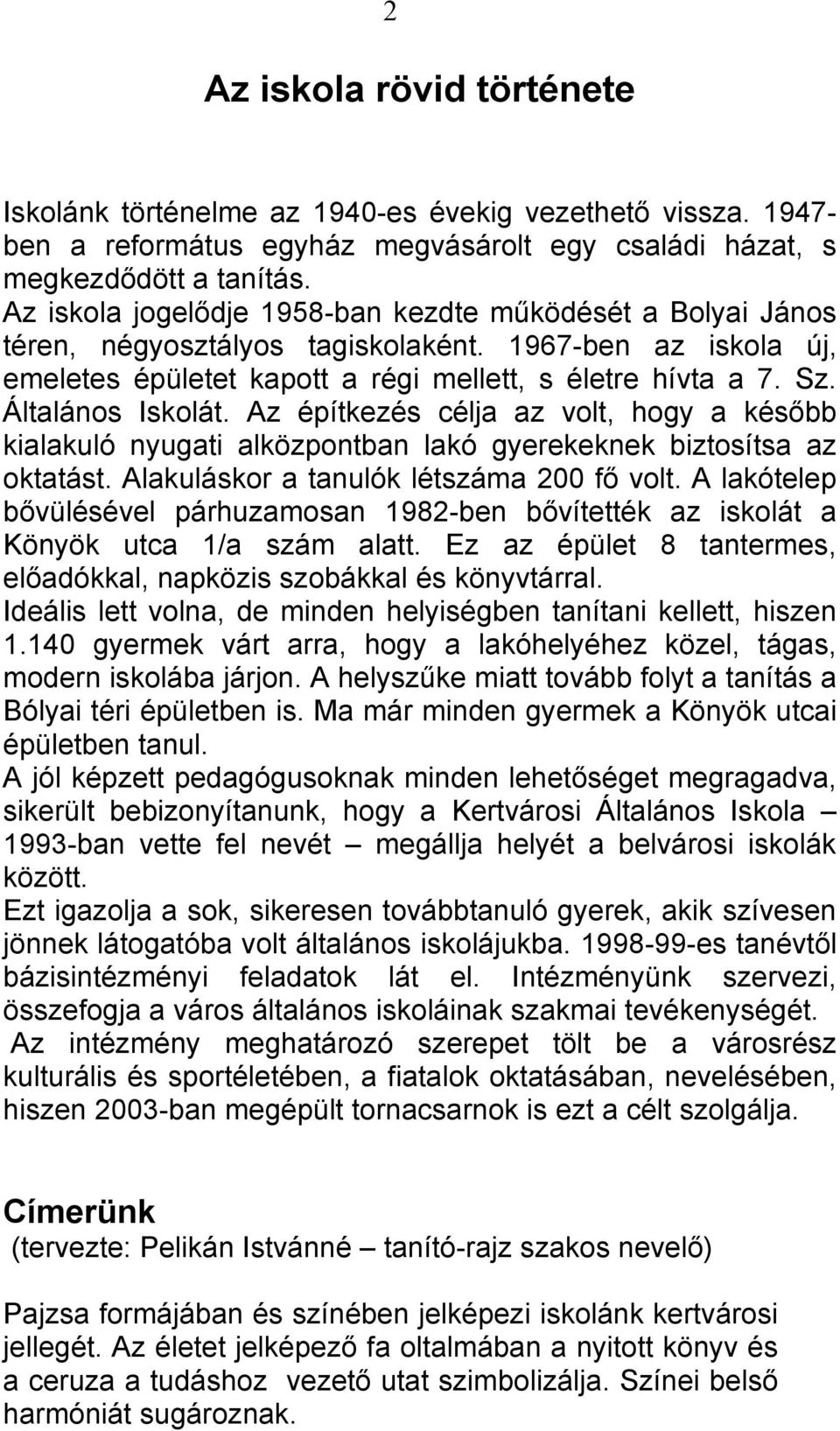 Általános Iskolát. Az építkezés célja az volt, hogy a később kialakuló nyugati alközpontban lakó gyerekeknek biztosítsa az oktatást. Alakuláskor a tanulók létszáma 200 fő volt.