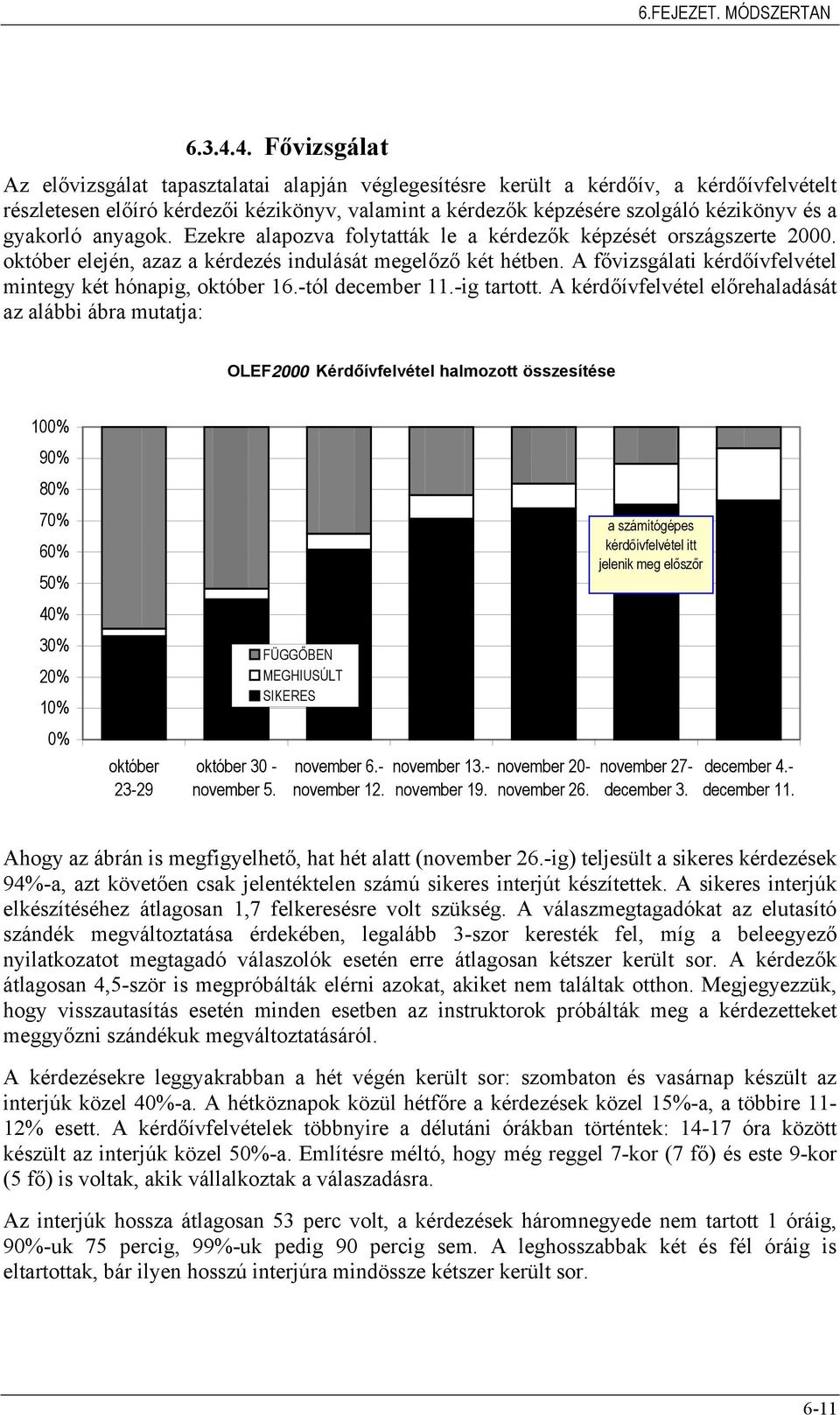 gyakorló anyagok. Ezekre alapozva folytatták le a kérdezők képzését országszerte 2000. október elején, azaz a kérdezés indulását megelőző két hétben.