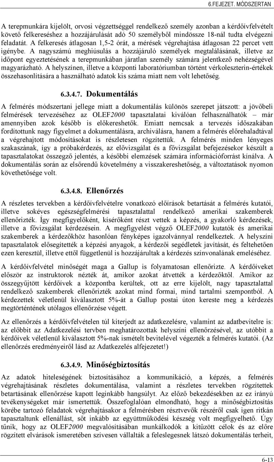 feladatát. A felkeresés átlagosan 1,5-2 órát, a mérések végrehajtása átlagosan 22 percet vett igénybe.