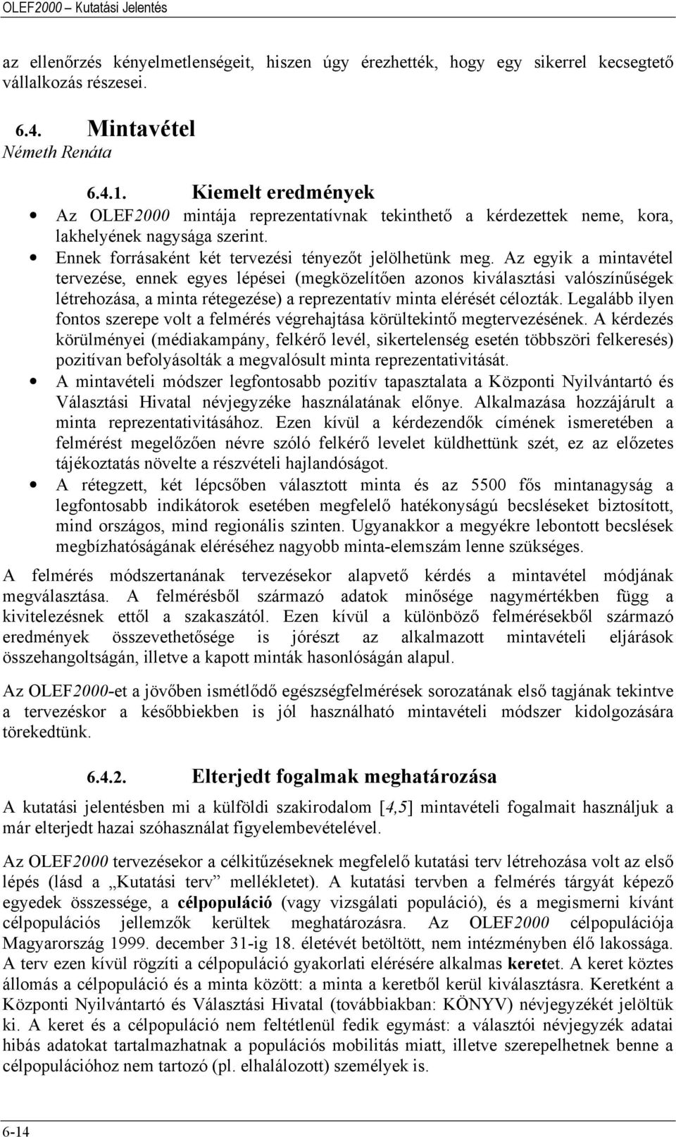 Az egyik a mintavétel tervezése, ennek egyes lépései (megközelítően azonos kiválasztási valószínűségek létrehozása, a minta rétegezése) a reprezentatív minta elérését célozták.