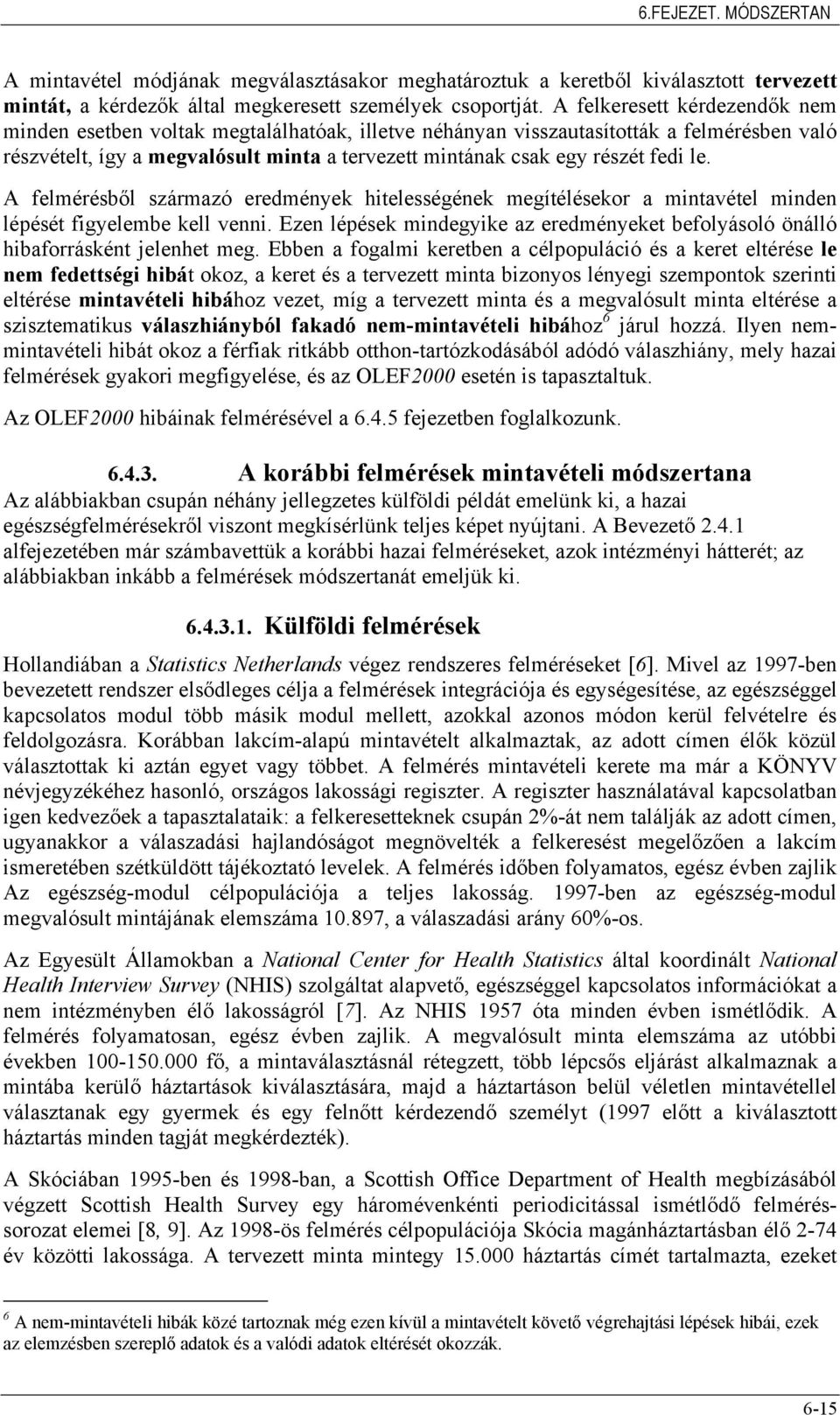 le. A felmérésből származó eredmények hitelességének megítélésekor a mintavétel minden lépését figyelembe kell venni.