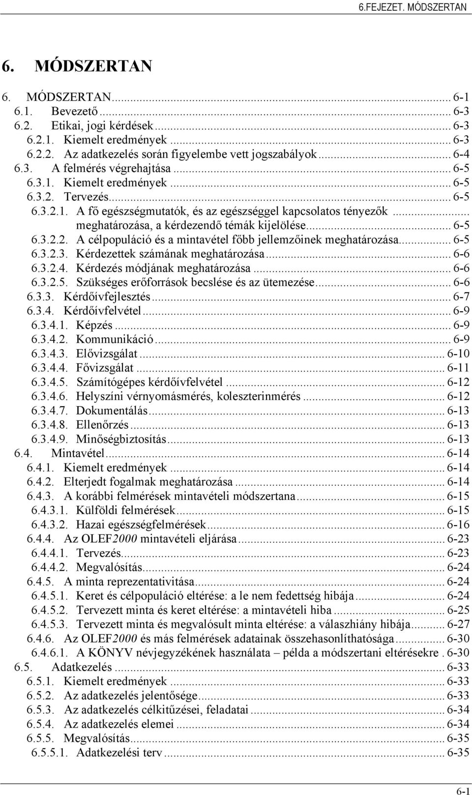 .. meghatározása, a kérdezendő témák kijelölése... 6-5 6.3.2.2. A célpopuláció és a mintavétel főbb jellemzőinek meghatározása... 6-5 6.3.2.3. Kérdezettek számának meghatározása... 6-6 6.3.2.4.