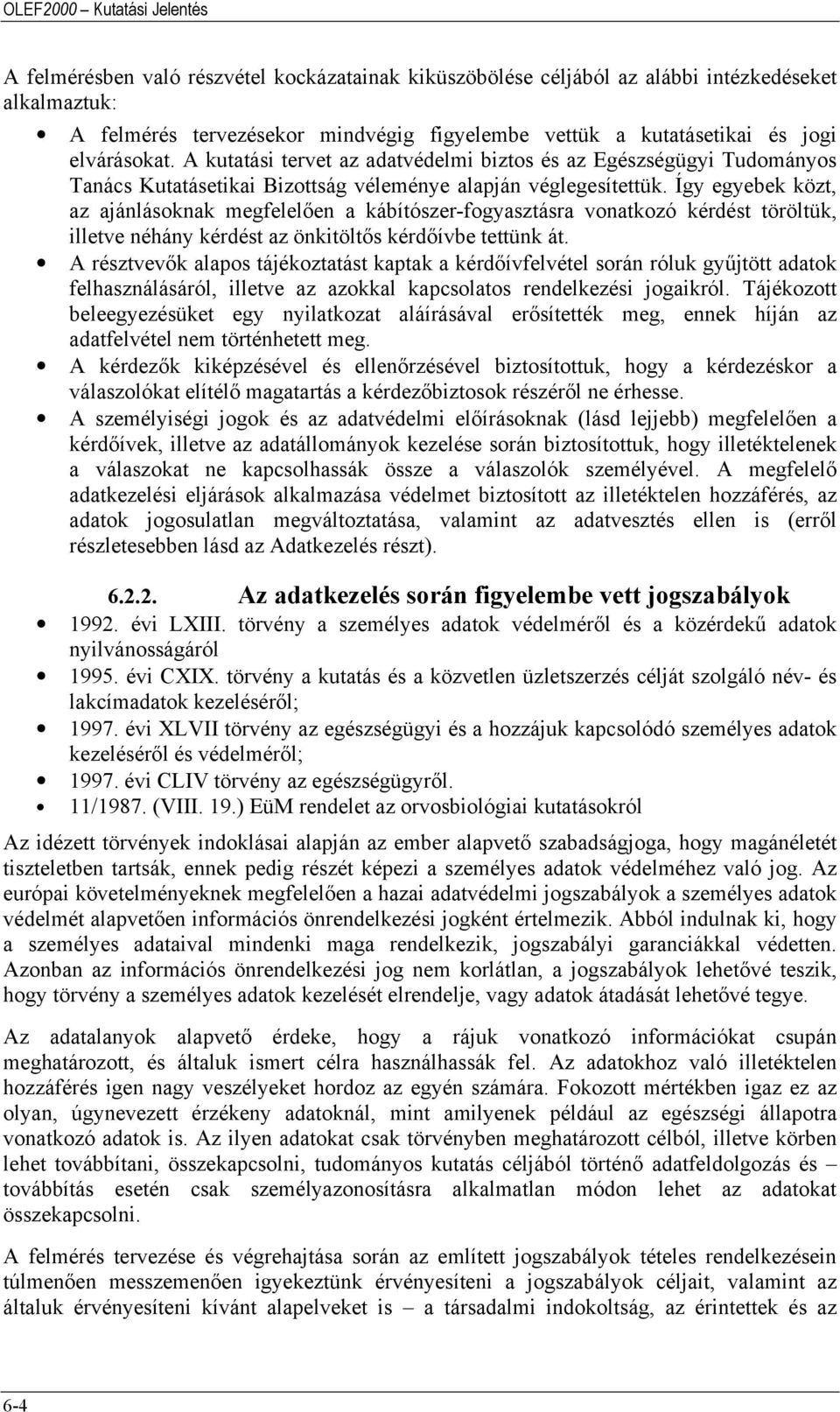 Így egyebek közt, az ajánlásoknak megfelelően a kábítószer-fogyasztásra vonatkozó kérdést töröltük, illetve néhány kérdést az önkitöltős kérdőívbe tettünk át.