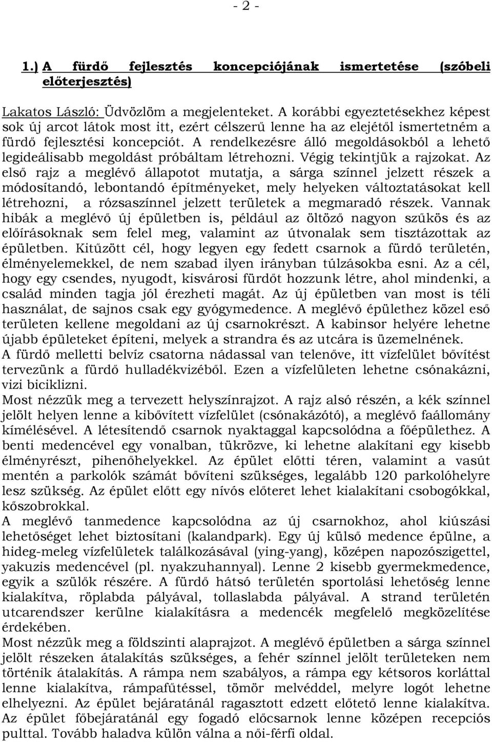 A rendelkezésre álló megoldásokból a lehető legideálisabb megoldást próbáltam létrehozni. Végig tekintjük a rajzokat.