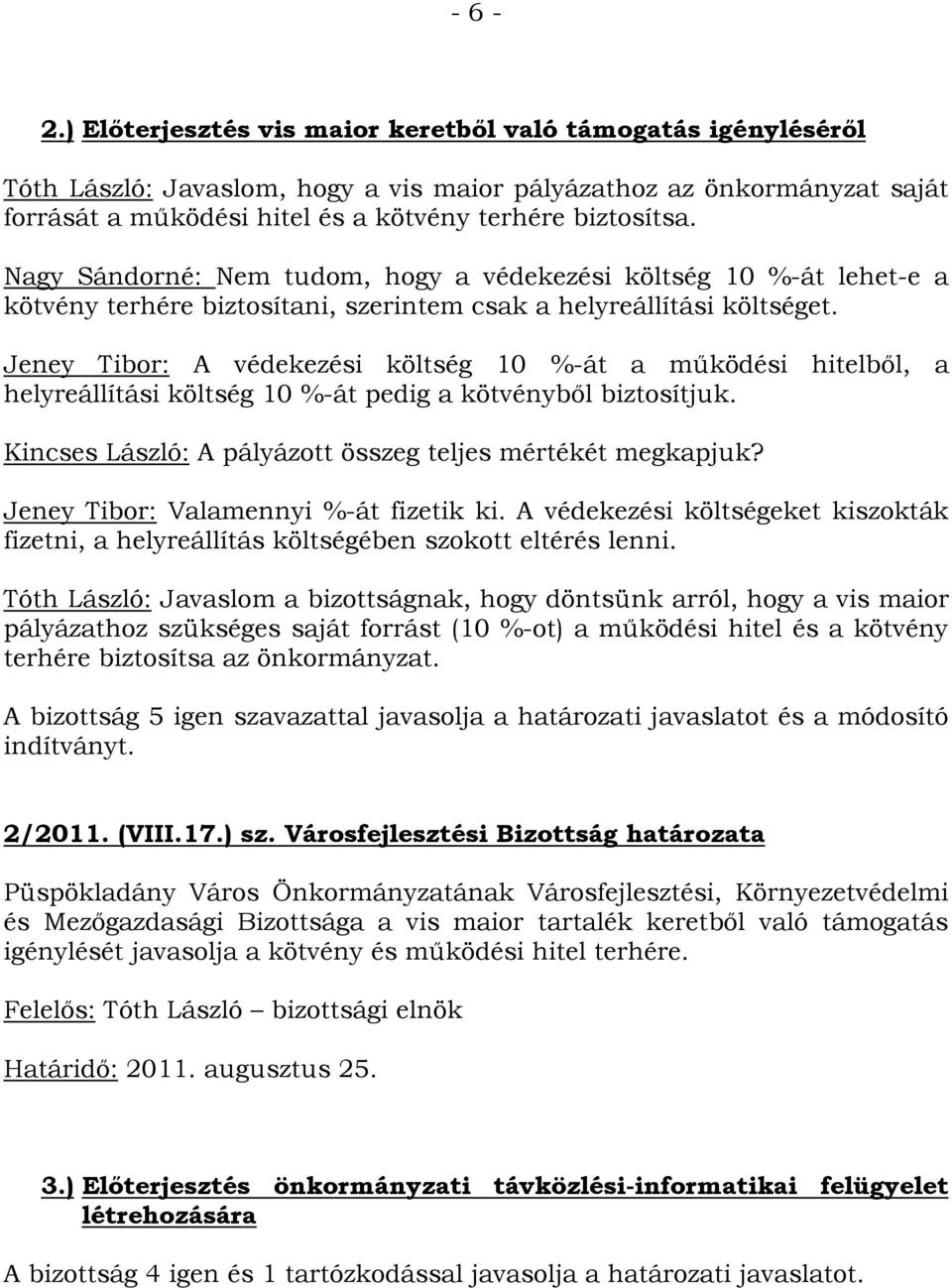 Nagy Sándorné: Nem tudom, hogy a védekezési költség 10 %-át lehet-e a kötvény terhére biztosítani, szerintem csak a helyreállítási költséget.