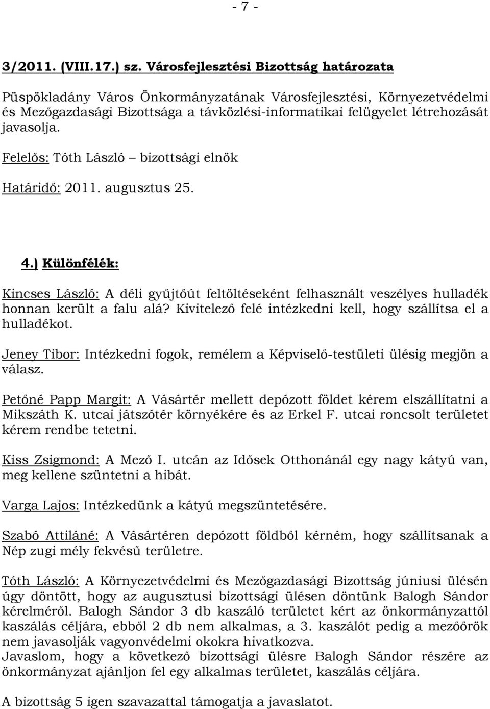 Felelős: Tóth László bizottsági elnök Határidő: 2011. augusztus 25. 4.) Különfélék: Kincses László: A déli gyűjtőút feltöltéseként felhasznált veszélyes hulladék honnan került a falu alá?