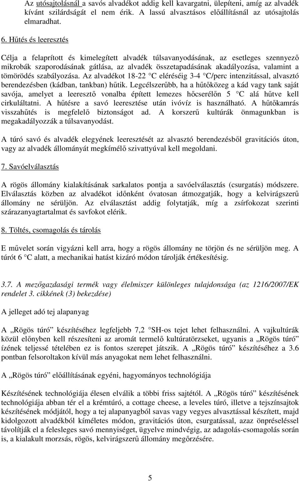 tömörödés szabályozása. Az alvadékot 18-22 C eléréséig 3-4 C/perc intenzitással, alvasztó berendezésben (kádban, tankban) hűtik.