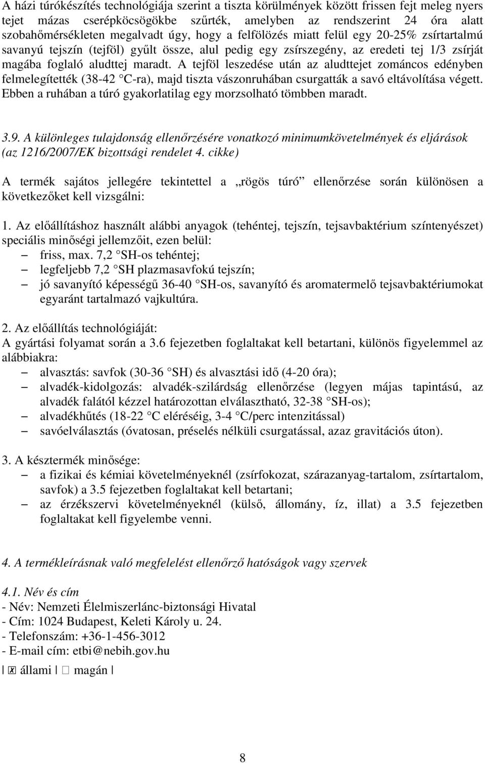 A tejföl leszedése után az aludttejet zománcos edényben felmelegítették (38-42 C-ra), majd tiszta vászonruhában csurgatták a savó eltávolítása végett.