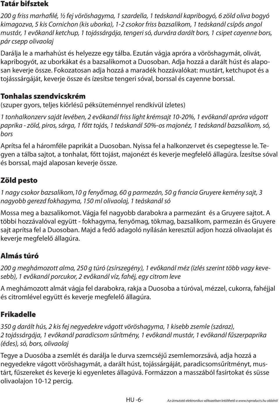 Ezután vágja apróra a vöröshagymát, olivát, kapribogyót, az uborkákat és a bazsalikomot a Duosoban. Adja hozzá a darált húst és alaposan keverje össze.