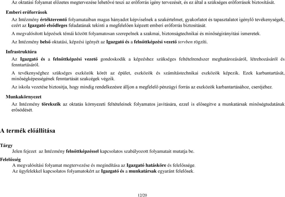 tekinti a megfelelően képzett emberi erőforrás biztosítását. A megvalósított képzések témái között folyamatosan szerepelnek a szakmai, biztonságtechnikai és minőségirányítási ismeretek.