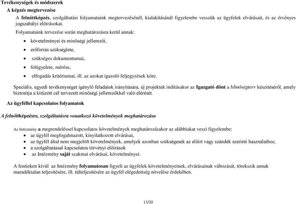 Folyamataink tervezése során meghatározásra kerül annak: követelményei és minőségi jellemzői, erőforrás szükséglete, szükséges dokumentumai, felügyelete, mérése, elfogadás kritériumai, ill.