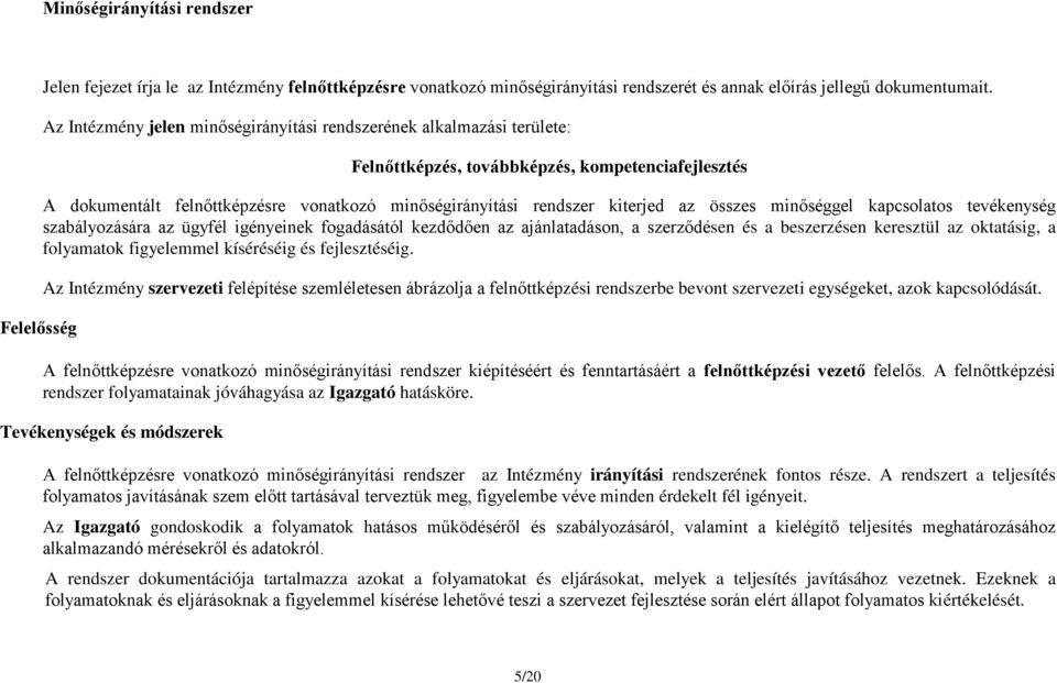 az összes minőséggel kapcsolatos tevékenység szabályozására az ügyfél igényeinek fogadásától kezdődően az ajánlatadáson, a szerződésen és a beszerzésen keresztül az oktatásig, a folyamatok