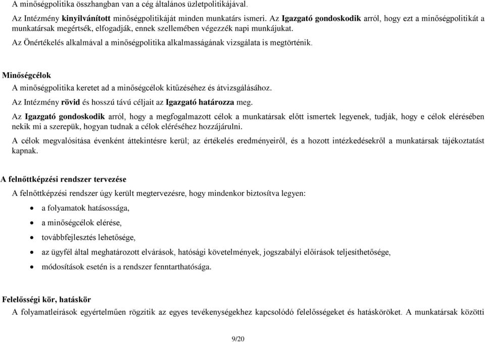 Az Önértékelés alkalmával a minőségpolitika alkalmasságának vizsgálata is megtörténik. Minőségcélok A minőségpolitika keretet ad a minőségcélok kitűzéséhez és átvizsgálásához.