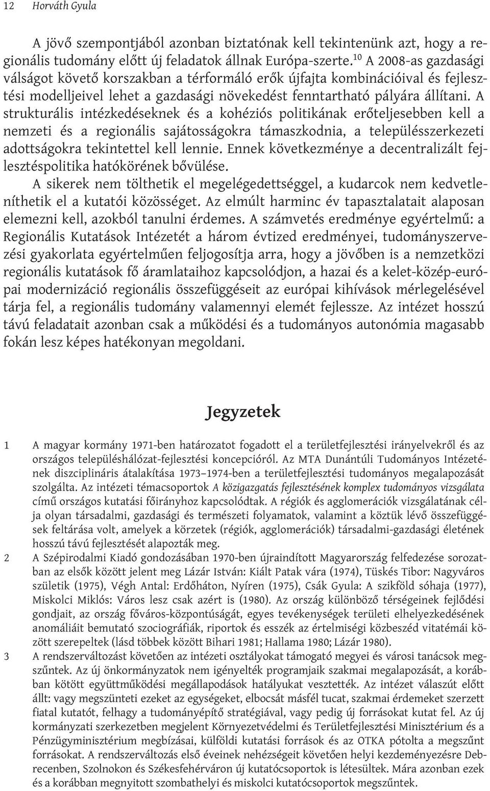 A strukturális intézkedéseknek és a kohéziós politikának erőteljesebben kell a nemzeti és a regionális sajátosságokra támaszkodnia, a településszerkezeti adottságokra tekintettel kell lennie.