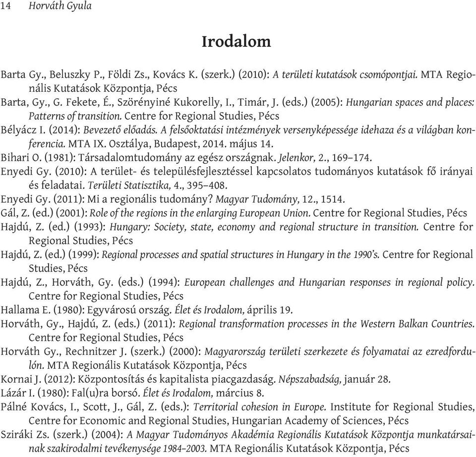 A felsőoktatási intézmények versenyképessége idehaza és a világban konferencia. MTA IX. Osztálya, Budapest, 2014. május 14. Bihari O. (1981): Társadalomtudomány az egész országnak. Jelenkor, 2.
