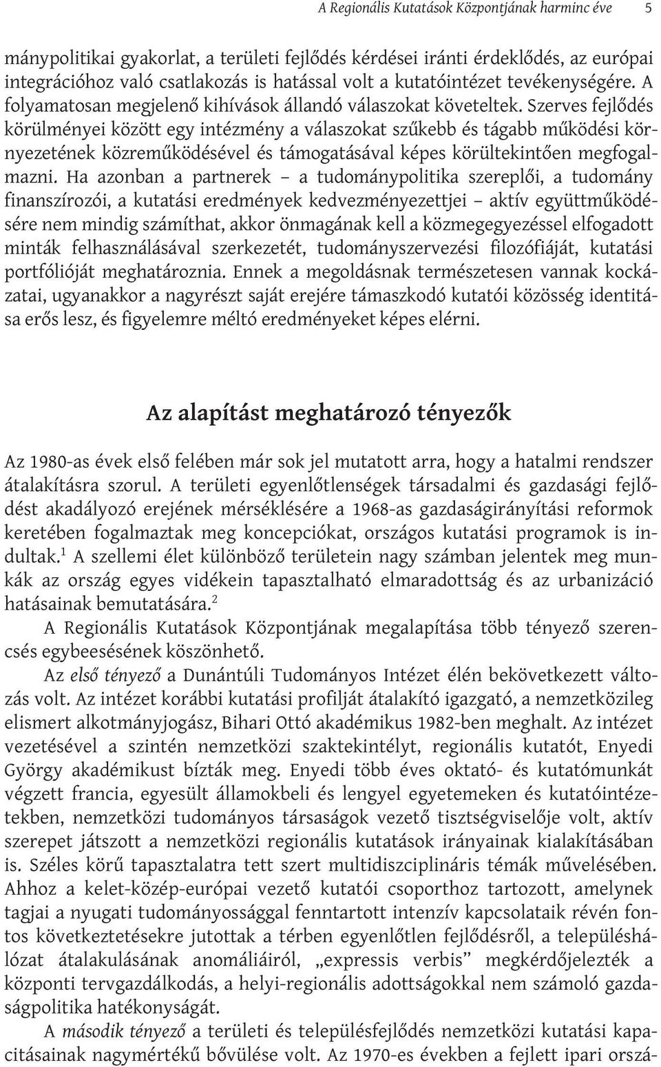 Szerves fejlődés körülményei között egy intézmény a válaszokat szűkebb és tágabb működési környezetének közreműködésével és támogatásával képes körültekintően megfogalmazni.
