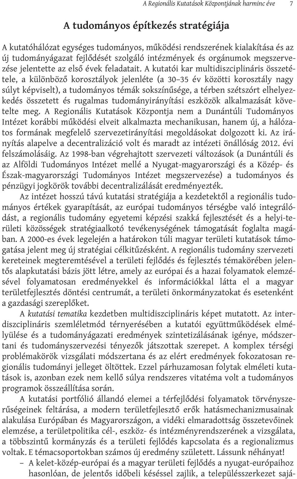 A kutatói kar multidiszciplináris összetétele, a különböző korosztályok jelenléte (a 30 35 év közötti korosztály nagy súlyt képviselt), a tudományos témák sokszínűsége, a térben szétszórt