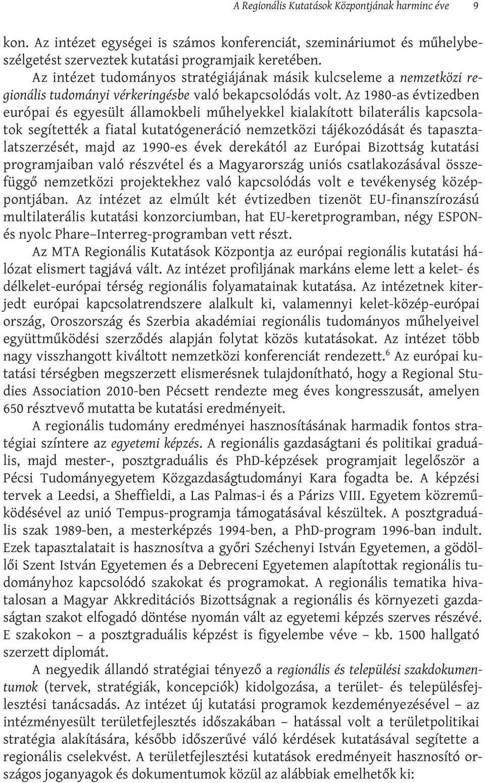 Az 1980-as évtizedben európai és egyesült államokbeli műhelyekkel kialakított bilaterális kapcsolatok segítették a fiatal kutatógeneráció nemzetközi tájékozódását és tapasztalatszerzését, majd az