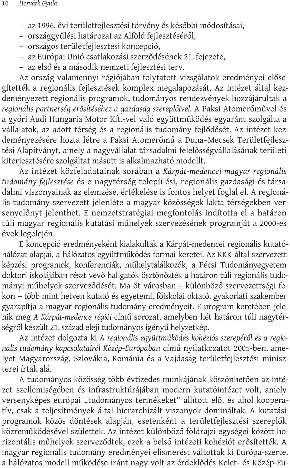 fejezete, az első és a második nemzeti fejlesztési terv. Az ország valamennyi régiójában folytatott vizsgálatok eredményei elősegítették a regionális fejlesztések komplex megalapozását.