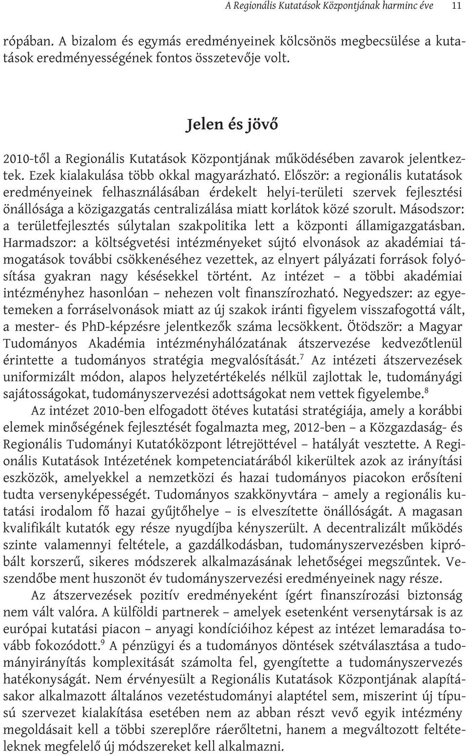 Először: a regionális kutatások eredményeinek felhasználásában érdekelt helyi-területi szervek fejlesztési önállósága a közigazgatás centralizálása miatt korlátok közé szorult.