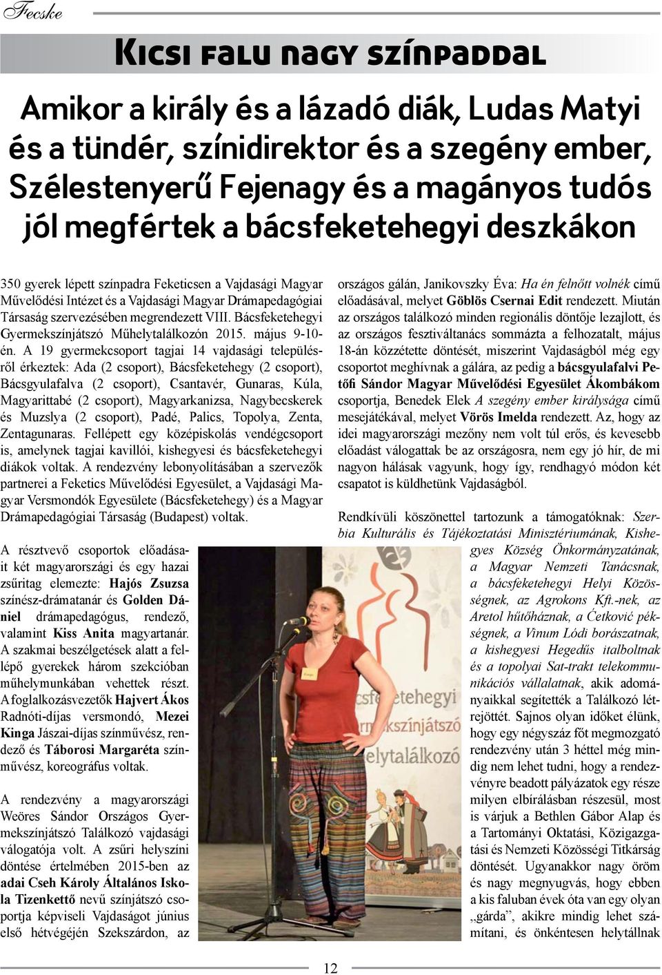 A 19 gyermekcsoport tagjai 14 vajdasági településről érkeztek: Ada (2 csoport), Bácsfeketehegy (2 csoport), Bácsgyulafalva (2 csoport), Csantavér, Gunaras, Kúla, Magyarittabé (2 csoport),