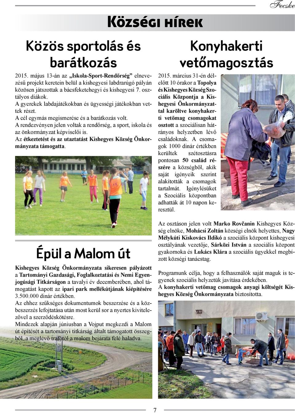 A rendezvényen jelen voltak a rendőrség, a sport, iskola és az önkormányzat képviselői is. Az étkeztetést és az utaztatást Kishegyes Község Önkormányzata támogatta.