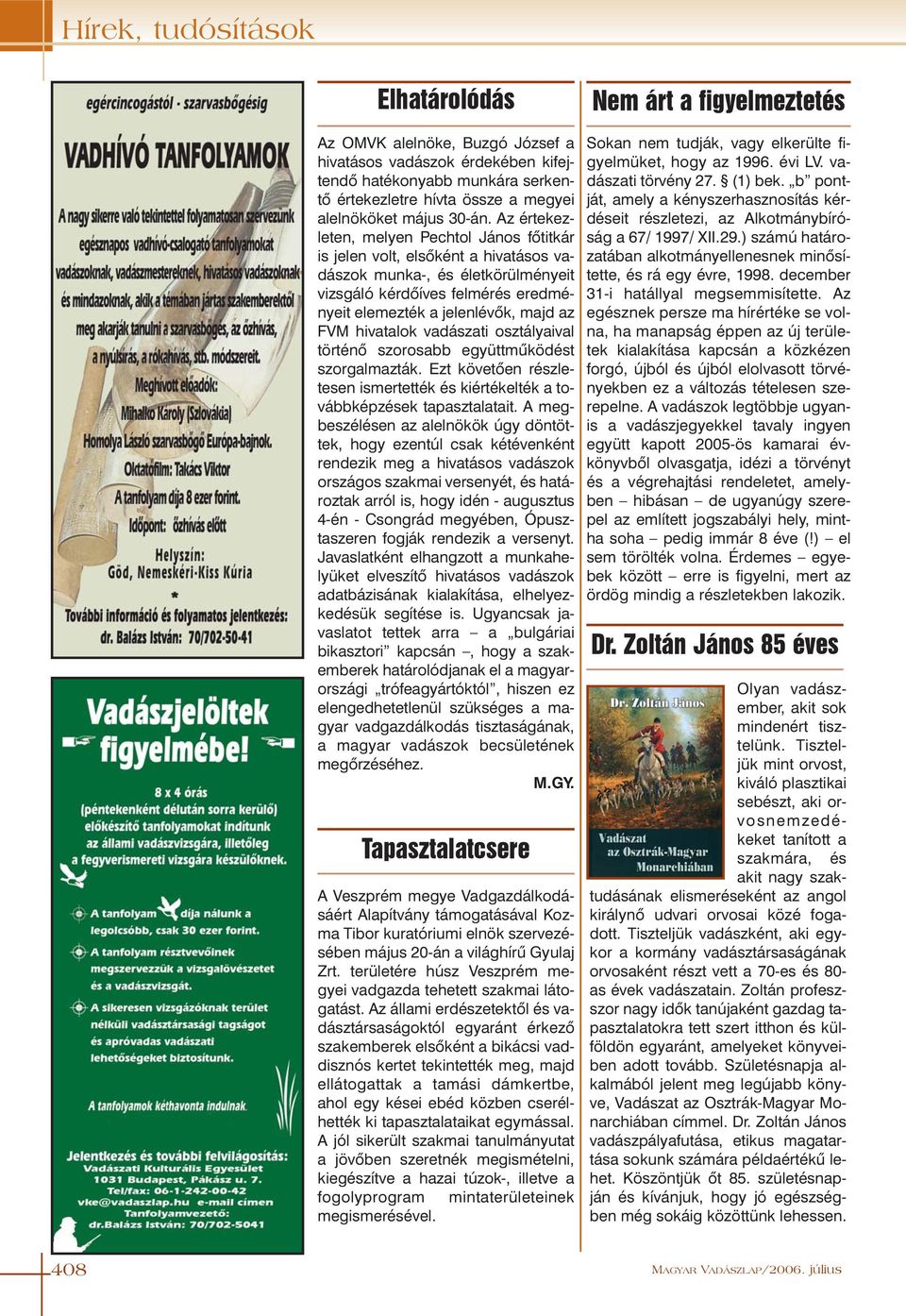 Az értekezleten, melyen Pechtol János fõtitkár is jelen volt, elsõként a hivatásos vadászok munka-, és életkörülményeit vizsgáló kérdõíves felmérés eredményeit elemezték a jelenlévõk, majd az FVM