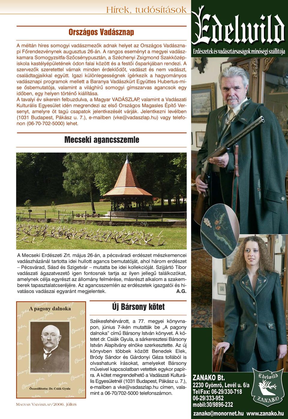 A szervezõk szeretettel várnak minden érdeklõdõt, vadászt és nem vadászt, családtagjaikkal együtt.