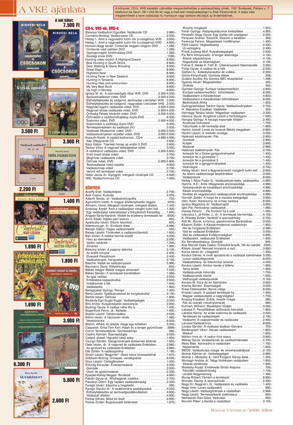 ...................1.280,- Sivatagi show DVD.................................1280,- Hunting video stúdió: A Highland Dream...............8.900,- Bow Hunting in South Africa.........................8.900,- Deer Stalking & Game Shooting.