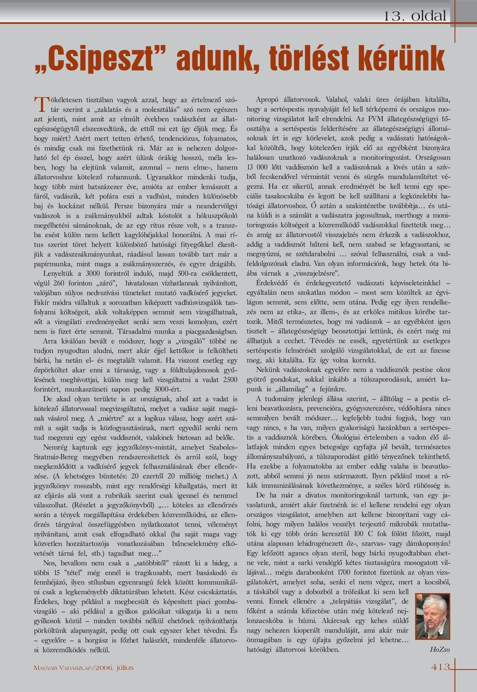 Már az is nehezen dolgozható fel ép ésszel, hogy azért ülünk órákig hosszú, méla lesben, hogy ha elejtünk valamit, azonnal nem elme-, hanem állatorvoshoz kötelezõ rohannunk.