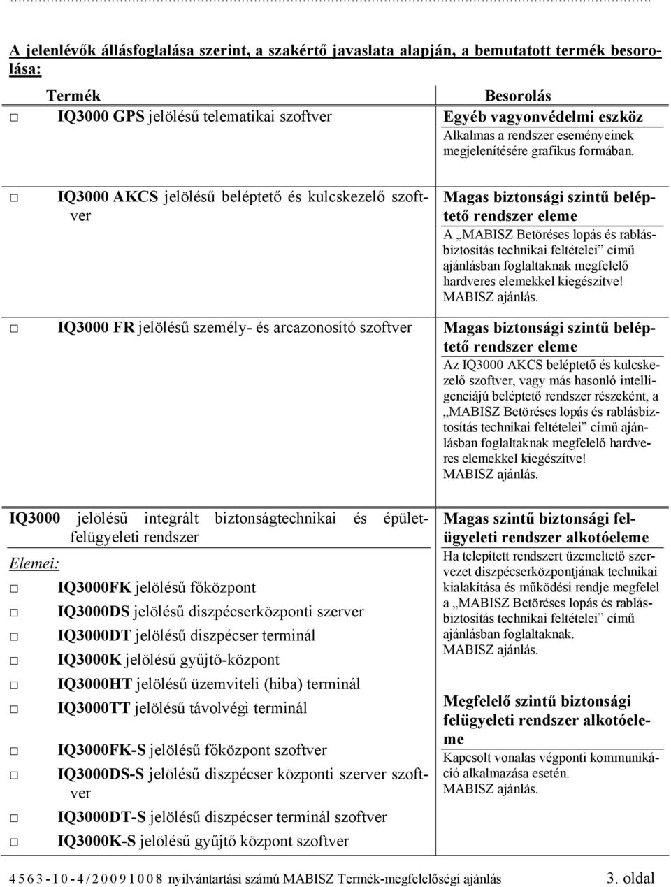 IQ3000 AKCS jelölésű beléptető és kulcskezelő szoftver Magas biztonsági szintű beléptető rendszer eleme A MABISZ Betöréses lopás és rablásbiztosítás ajánlásban foglaltaknak megfelelő hardveres