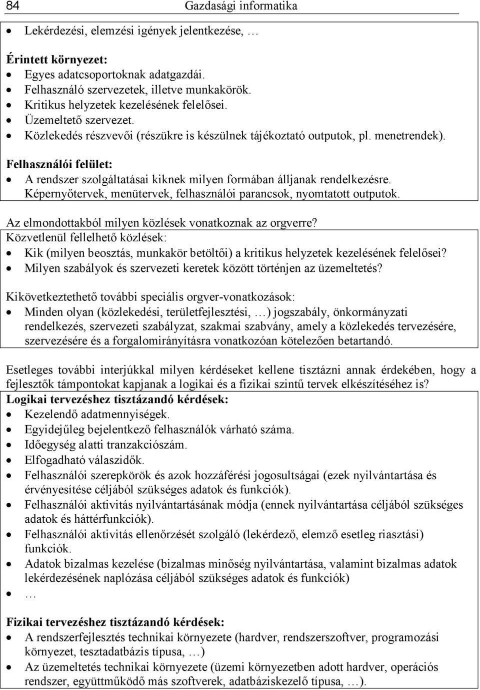 Felhasználói felület: A rendszer szolgáltatásai kiknek milyen formában álljanak rendelkezésre. Képernyıtervek, menütervek, felhasználói parancsok, nyomtatott outputok.