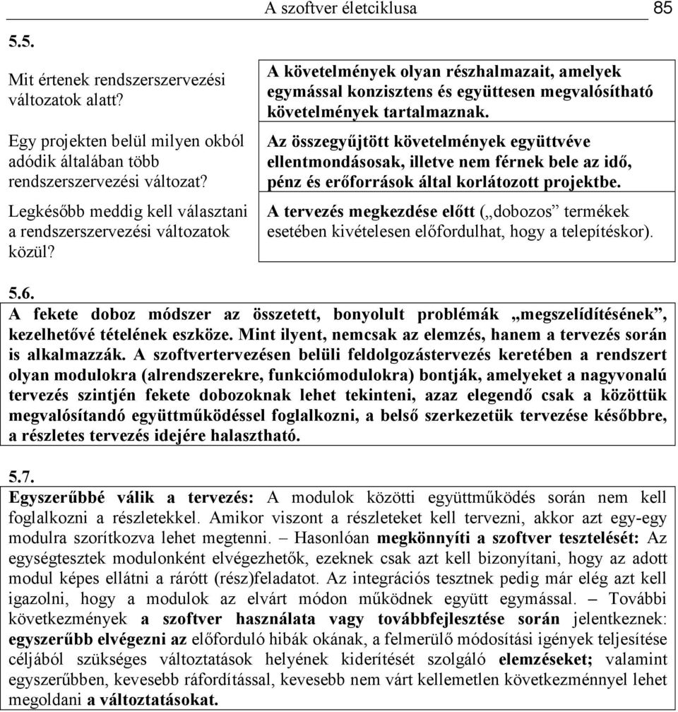 Az összegyőjtött követelmények együttvéve ellentmondásosak, illetve nem férnek bele az idı, pénz és erıforrások által korlátozott projektbe.