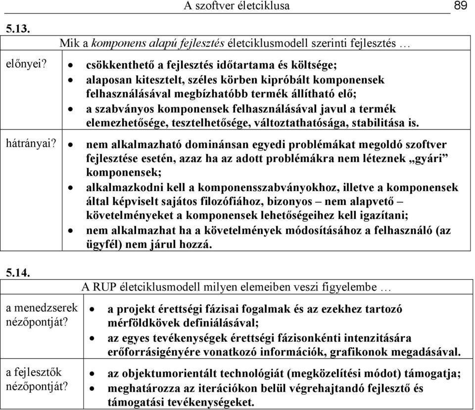 komponensek felhasználásával megbízhatóbb termék állítható elı; a szabványos komponensek felhasználásával javul a termék elemezhetısége, tesztelhetısége, változtathatósága, stabilitása is. hátrányai?