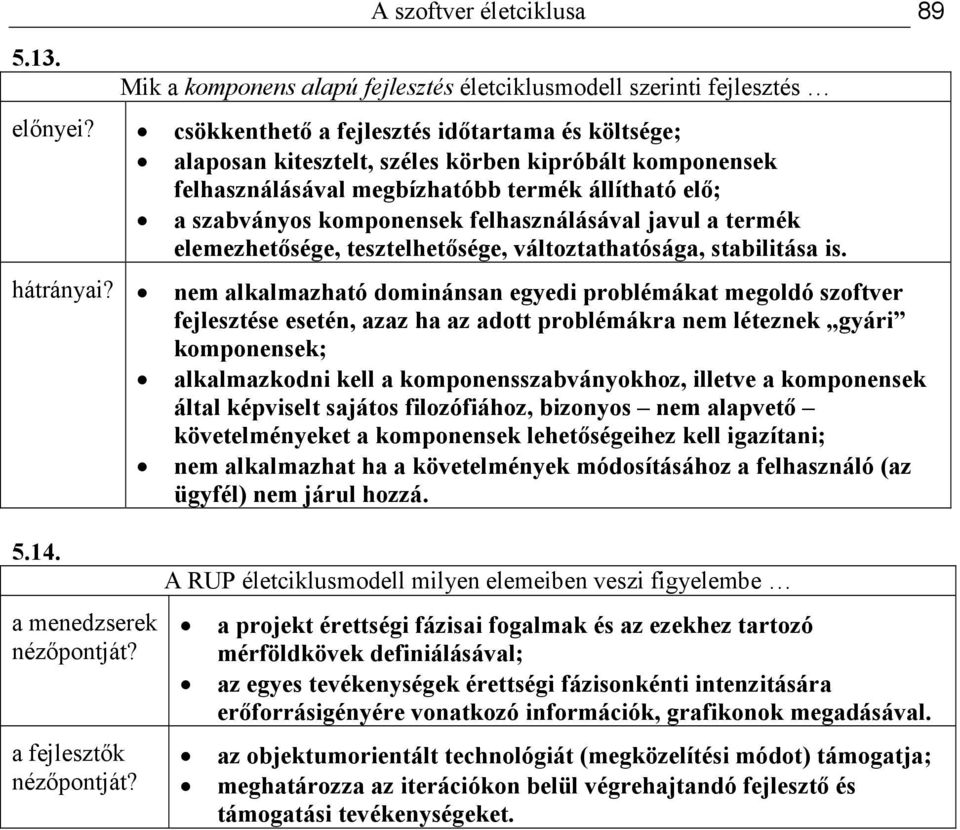 komponensek felhasználásával megbízhatóbb termék állítható elı; a szabványos komponensek felhasználásával javul a termék elemezhetısége, tesztelhetısége, változtathatósága, stabilitása is. hátrányai?