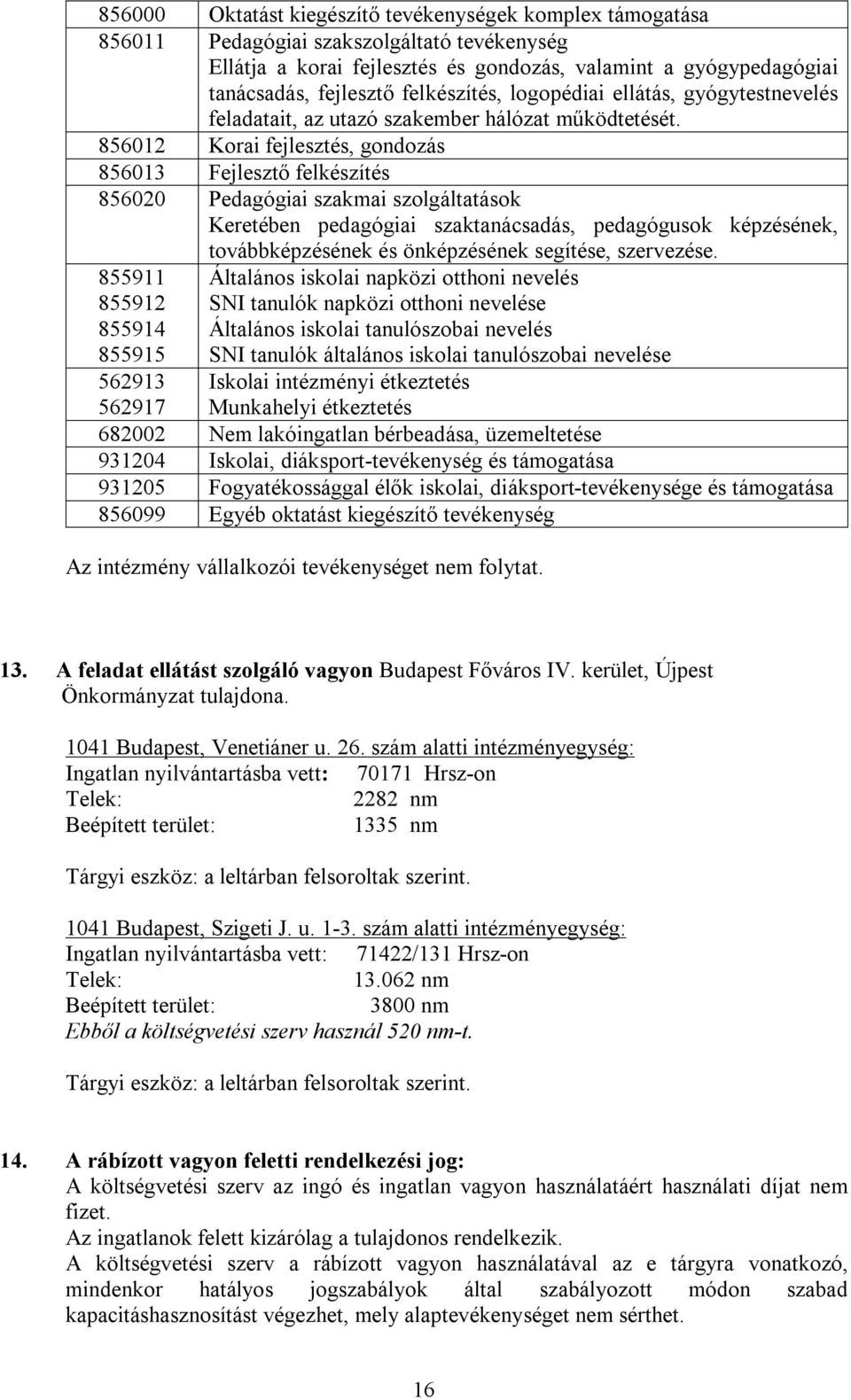 856012 Korai fejlesztés, gondozás 856013 Fejlesztő felkészítés 856020 Pedagógiai szakmai szolgáltatások Keretében pedagógiai szaktanácsadás, pedagógusok képzésének, továbbképzésének és önképzésének