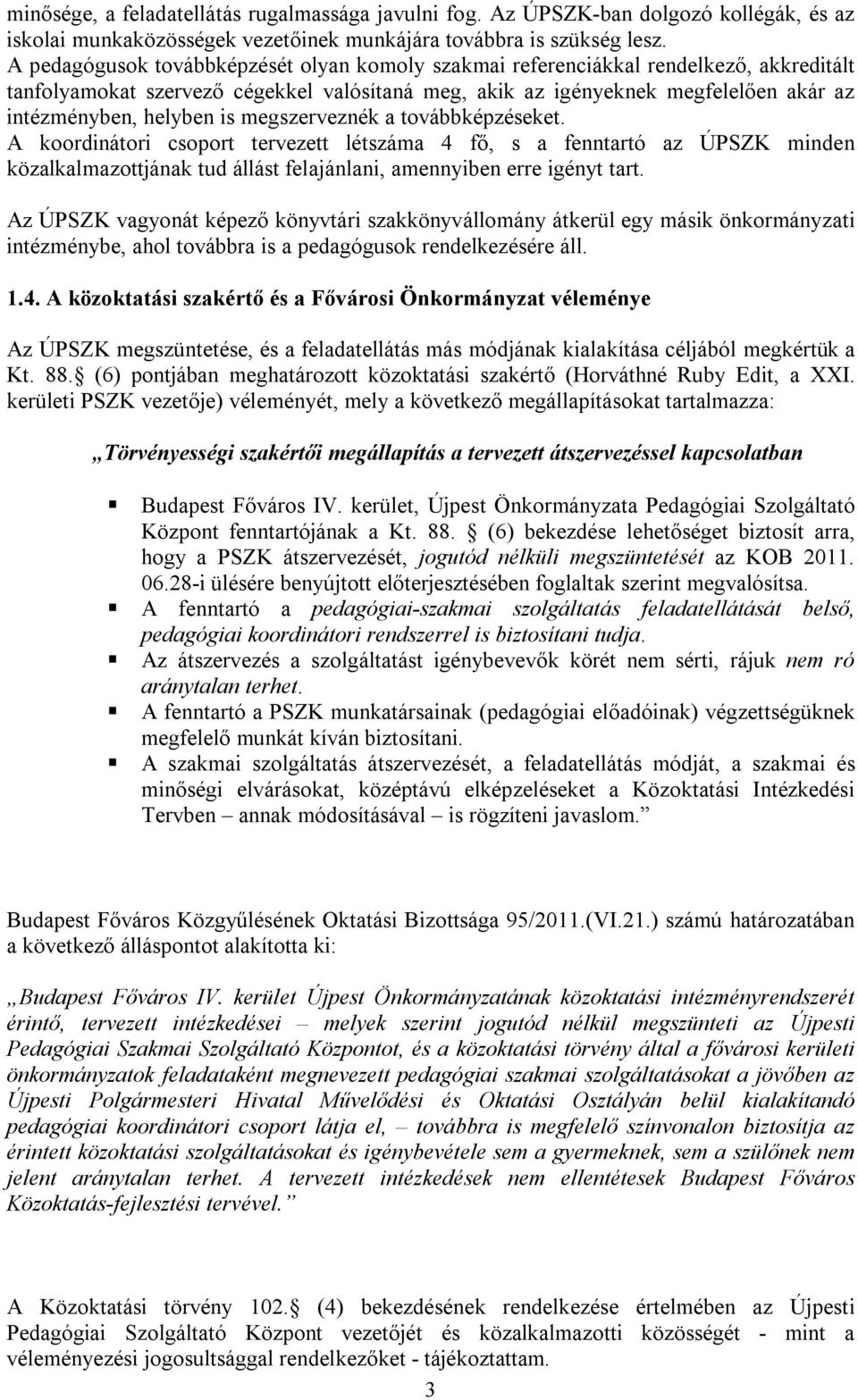 is megszerveznék a továbbképzéseket. A koordinátori csoport tervezett létszáma 4 fő, s a fenntartó az ÚPSZK minden közalkalmazottjának tud állást felajánlani, amennyiben erre igényt tart.