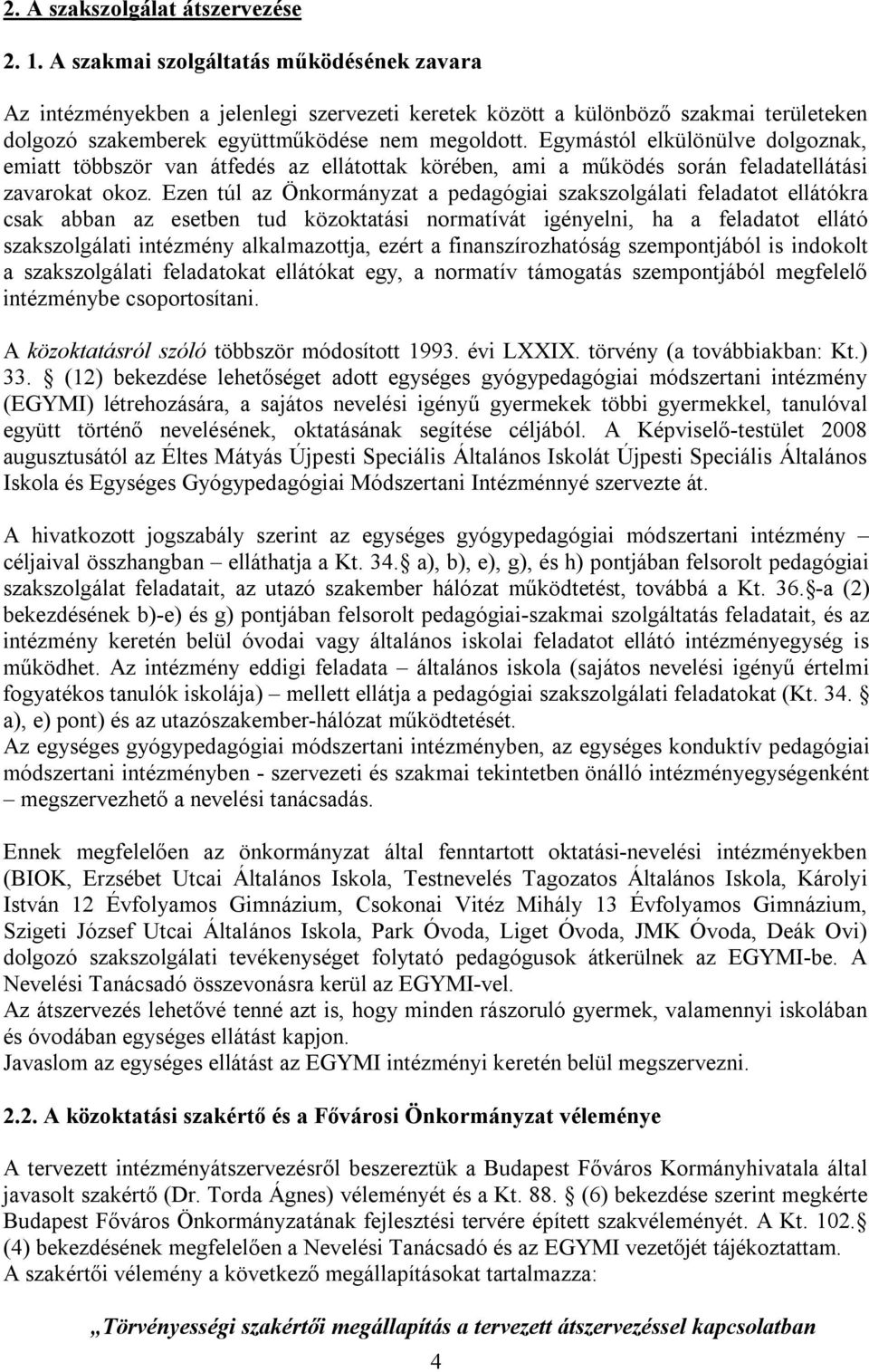 Egymástól elkülönülve dolgoznak, emiatt többször van átfedés az ellátottak körében, ami a működés során feladatellátási zavarokat okoz.