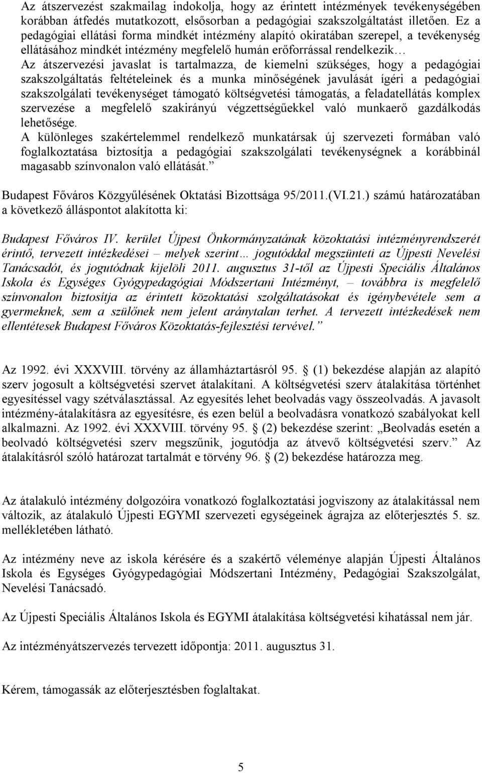 tartalmazza, de kiemelni szükséges, hogy a pedagógiai szakszolgáltatás feltételeinek és a munka minőségének javulását ígéri a pedagógiai szakszolgálati tevékenységet támogató költségvetési támogatás,