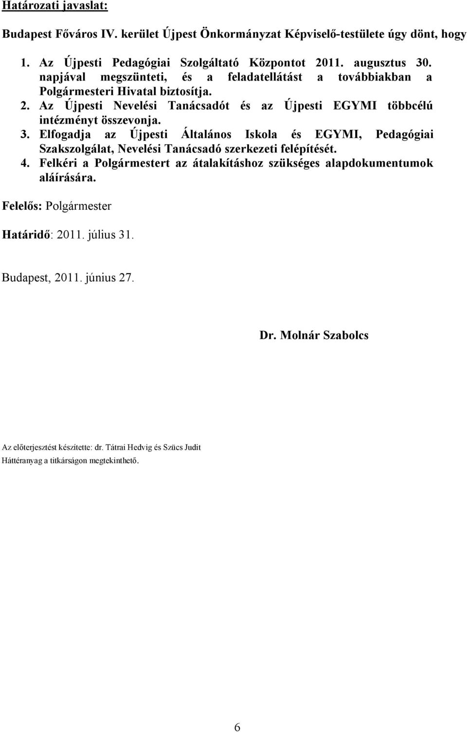 Elfogadja az Újpesti Általános Iskola és EGYMI, Pedagógiai Szakszolgálat, Nevelési Tanácsadó szerkezeti felépítését. 4.