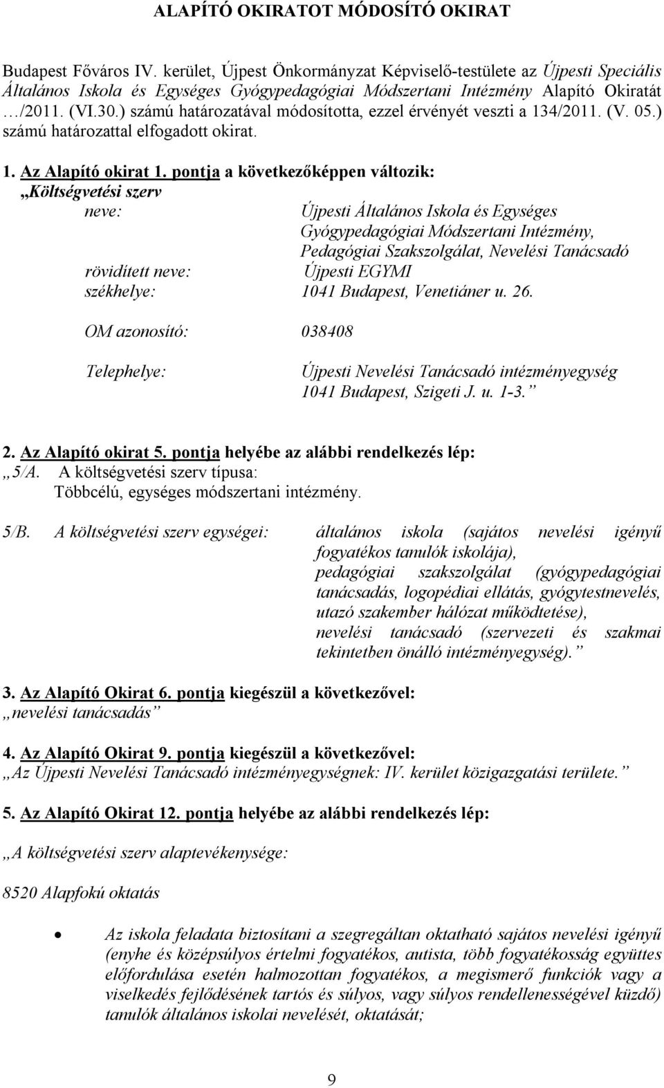 ) számú határozatával módosította, ezzel érvényét veszti a 134/2011. (V. 05.) számú határozattal elfogadott okirat. 1. Az Alapító okirat 1.