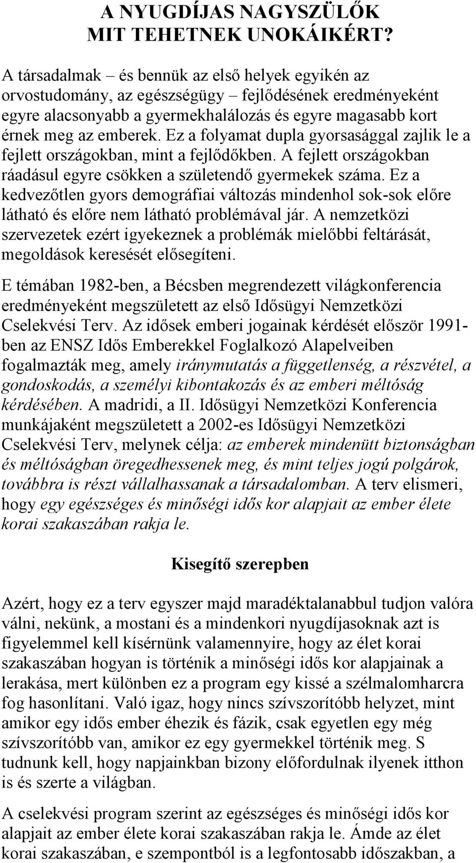 Ez a folyamat dupla gyorsasággal zajlik le a fejlett országokban, mint a fejlődőkben. A fejlett országokban ráadásul egyre csökken a születendő gyermekek száma.