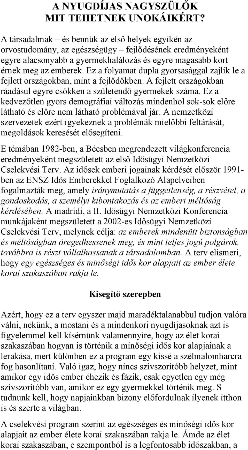 Ez a folyamat dupla gyorsasággal zajlik le a fejlett országokban, mint a fejlődőkben. A fejlett országokban ráadásul egyre csökken a születendő gyermekek száma.