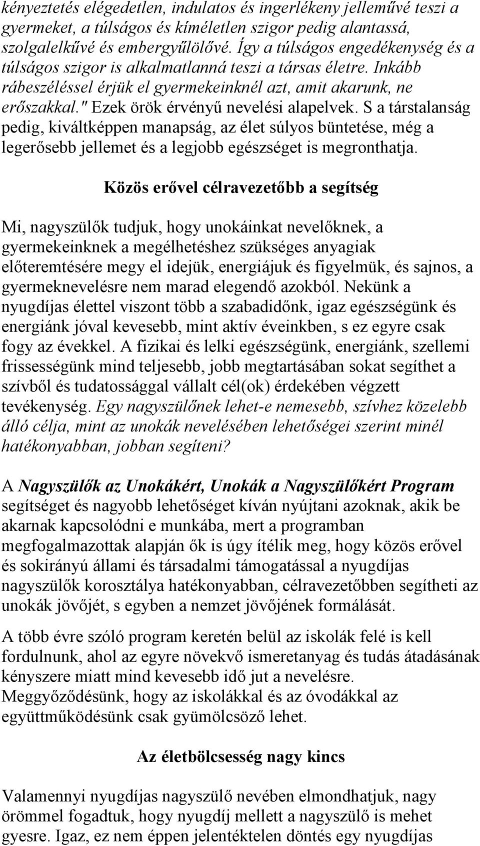 " Ezek örök érvényű nevelési alapelvek. S a társtalanság pedig, kiváltképpen manapság, az élet súlyos büntetése, még a legerősebb jellemet és a legjobb egészséget is megronthatja.