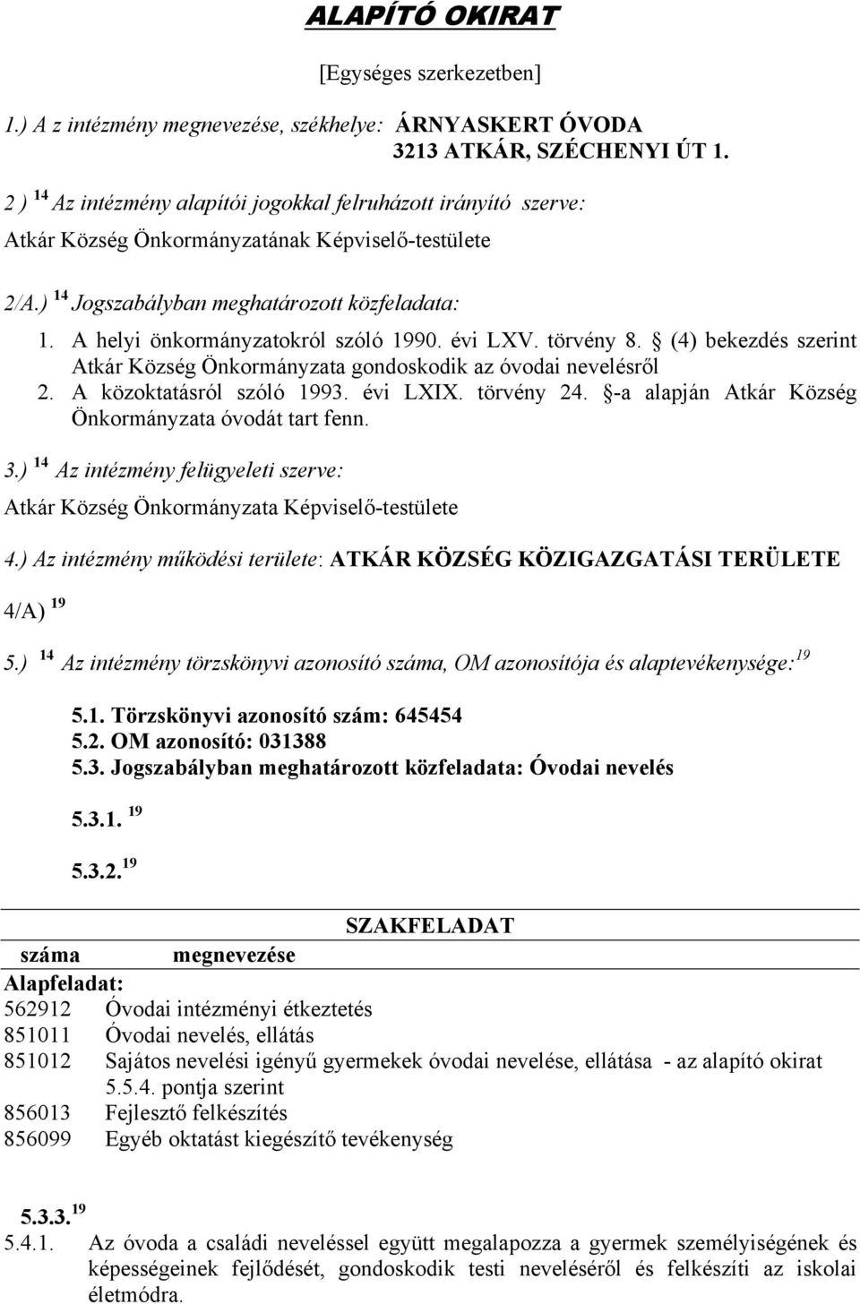 A helyi önkormányzatokról szóló 1990. évi LXV. törvény 8. (4) bekezdés szerint Atkár Község Önkormányzata gondoskodik az óvodai nevelésről 2. A közoktatásról szóló 1993. évi LXIX. törvény 24.