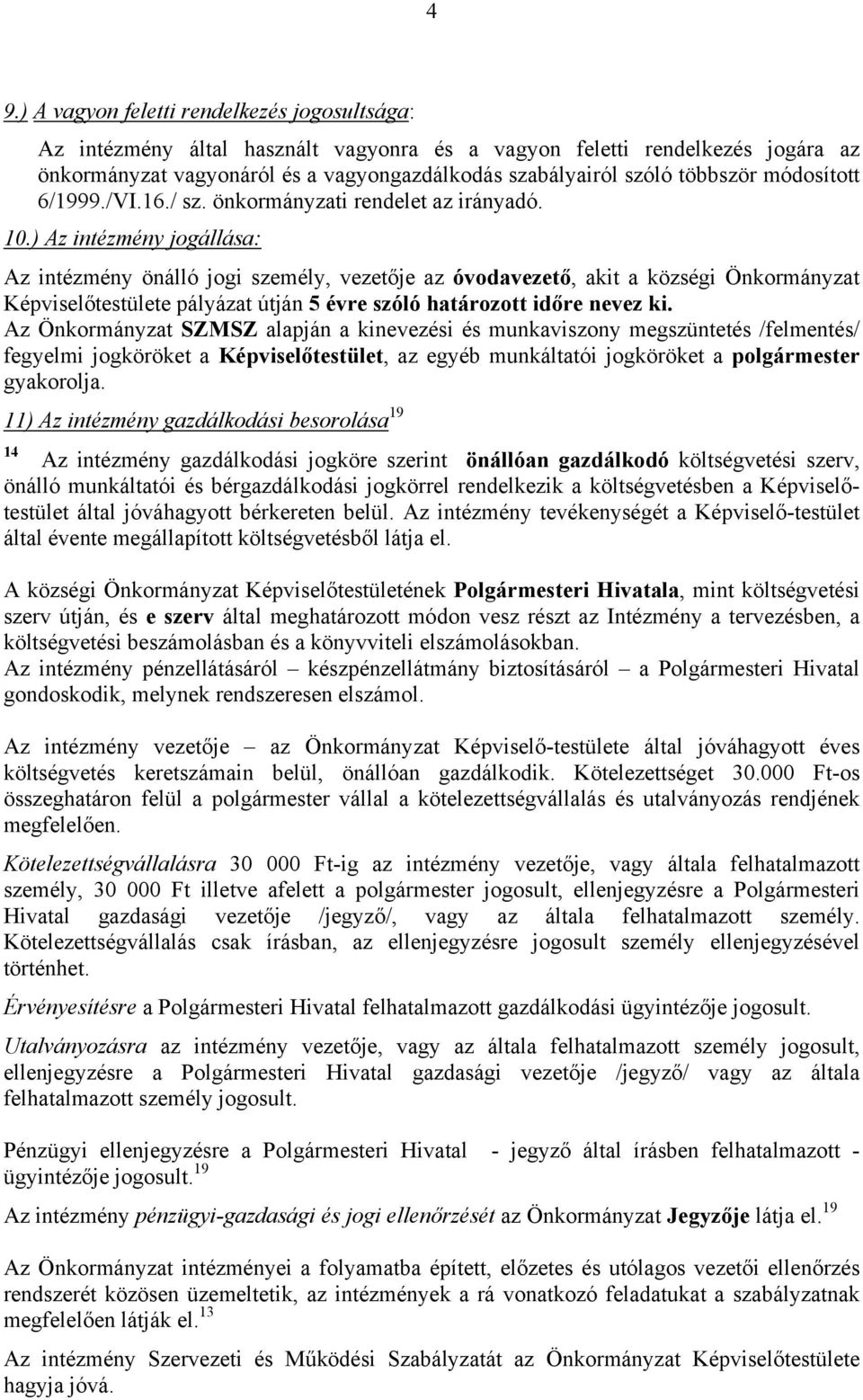 ) Az intézmény jogállása: Az intézmény önálló jogi személy, vezetője az óvodavezető, akit a községi Önkormányzat Képviselőtestülete pályázat útján 5 évre szóló határozott időre nevez ki.