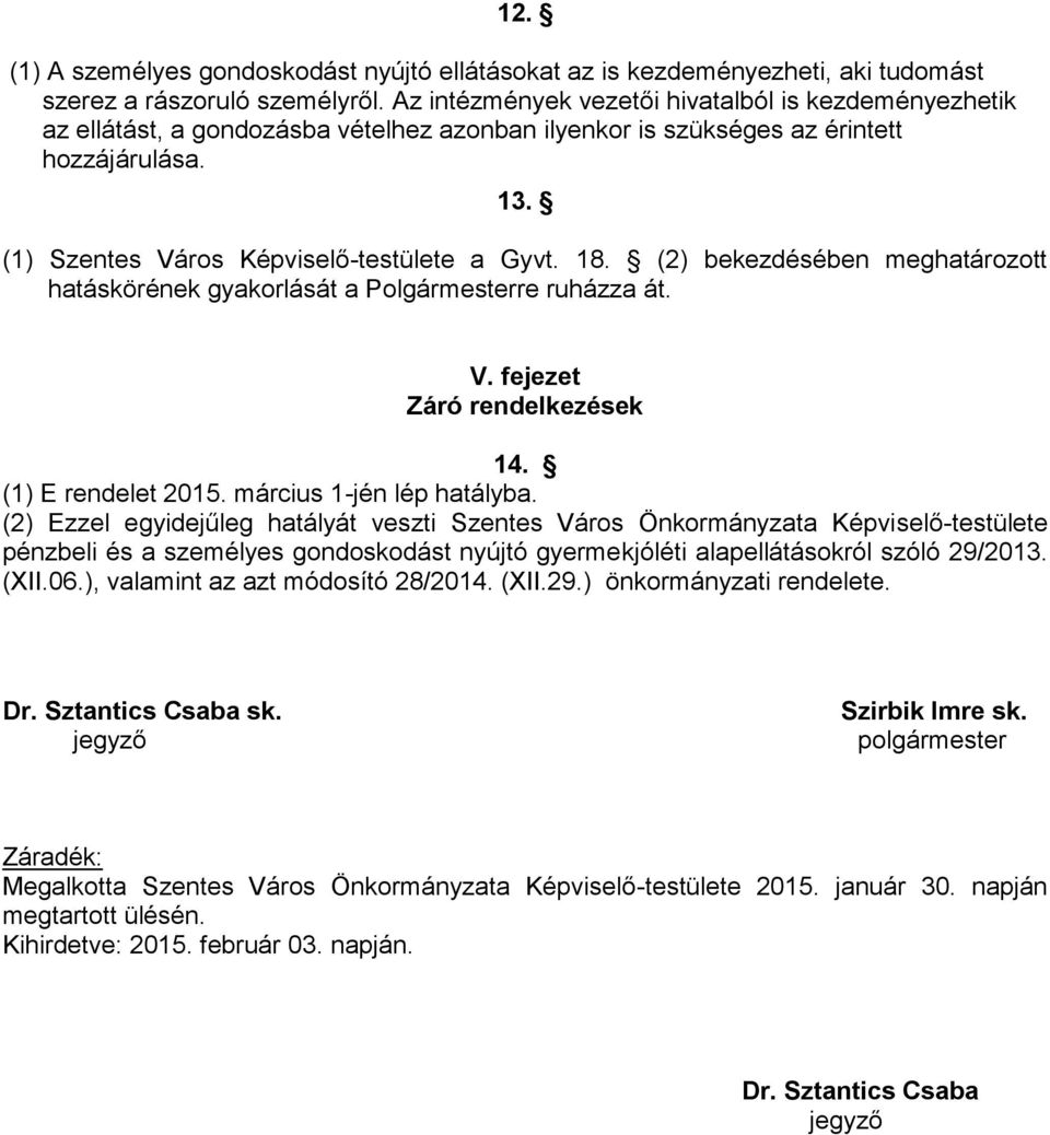 (2) bekezdésében meghatározott hatáskörének gyakorlását a Polgármesterre ruházza át. V. fejezet Záró rendelkezések 14. (1) E rendelet 2015. március 1-jén lép hatályba.