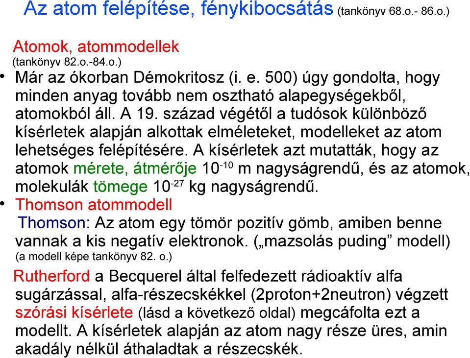 század végétől a tudósok különböző kísérletek alapján alkottak elméleteket, modelleket az atom lehetséges felépítésére.