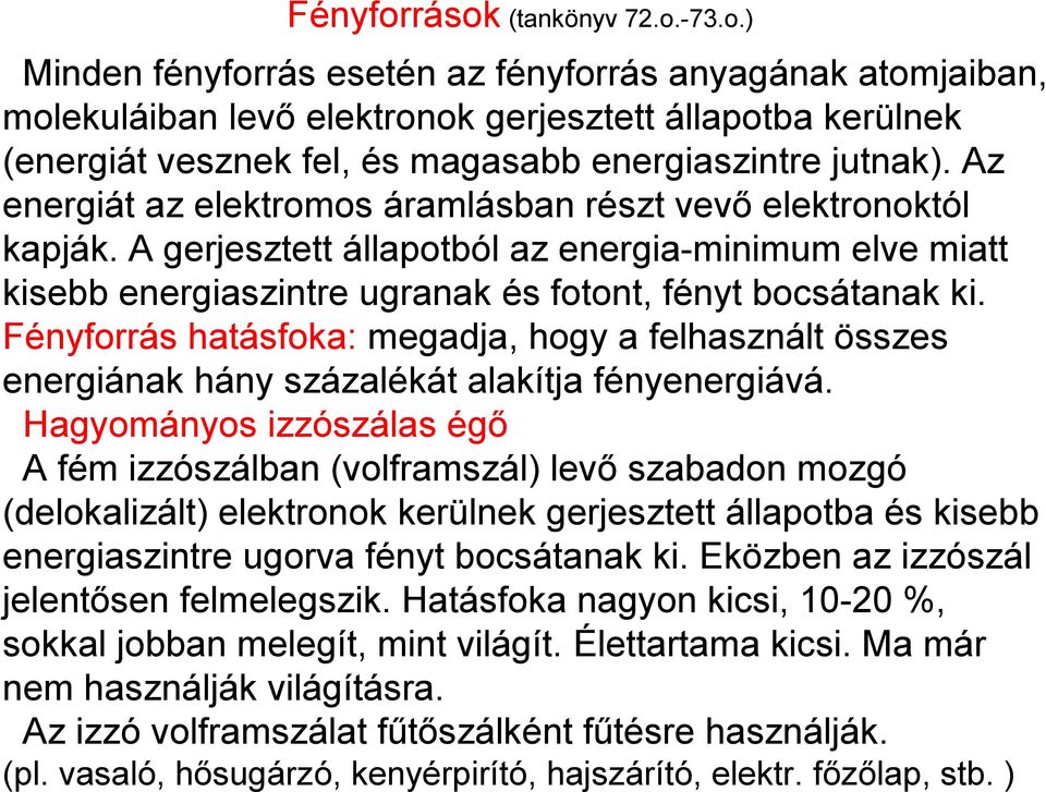 Fényforrás hatásfoka: megadja, hogy a felhasznált összes energiának hány százalékát alakítja fényenergiává.